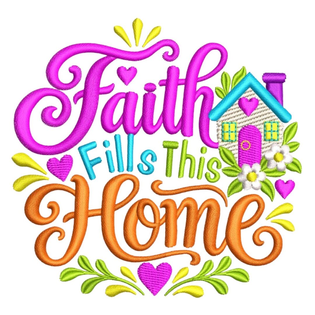 Faith Fills This Home machine embroidery design with colourful lettering, a little house, white flowers, pink hearts and decorative flourishes